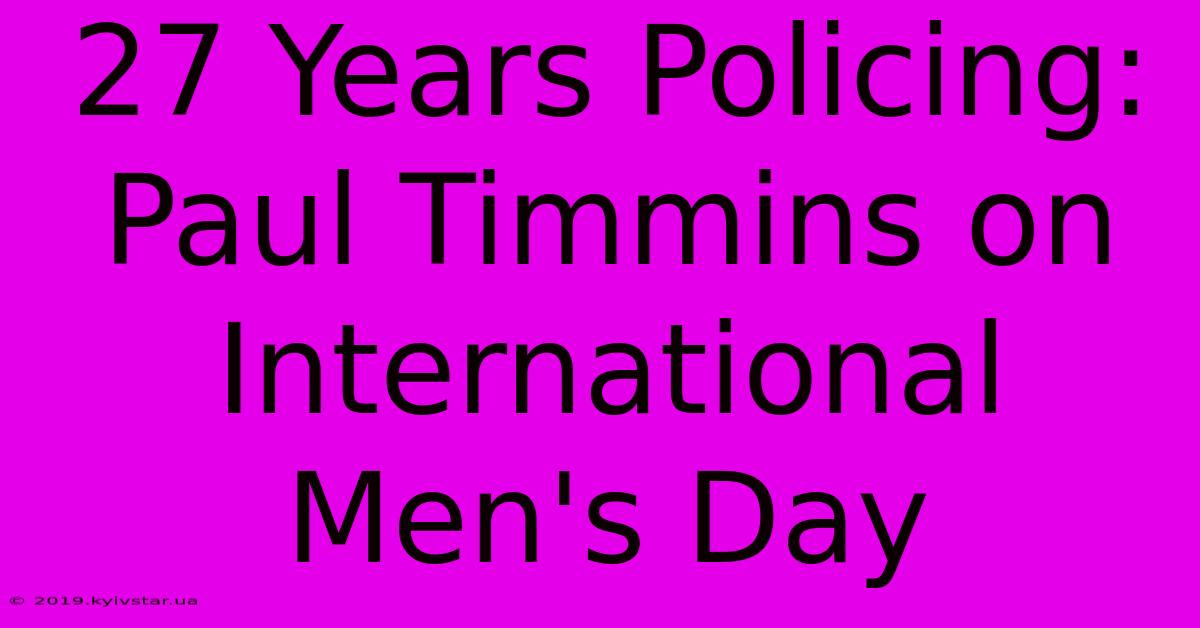 27 Years Policing: Paul Timmins On International Men's Day