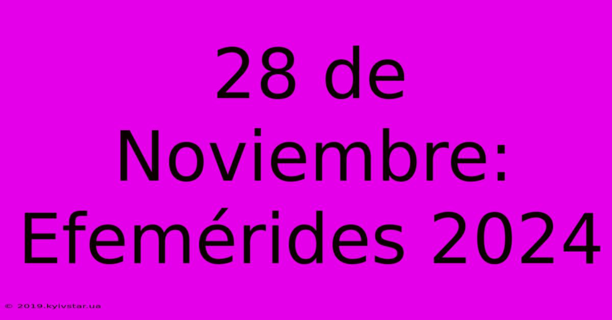 28 De Noviembre: Efemérides 2024