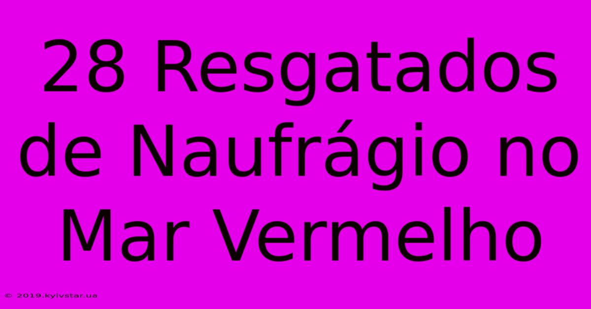 28 Resgatados De Naufrágio No Mar Vermelho