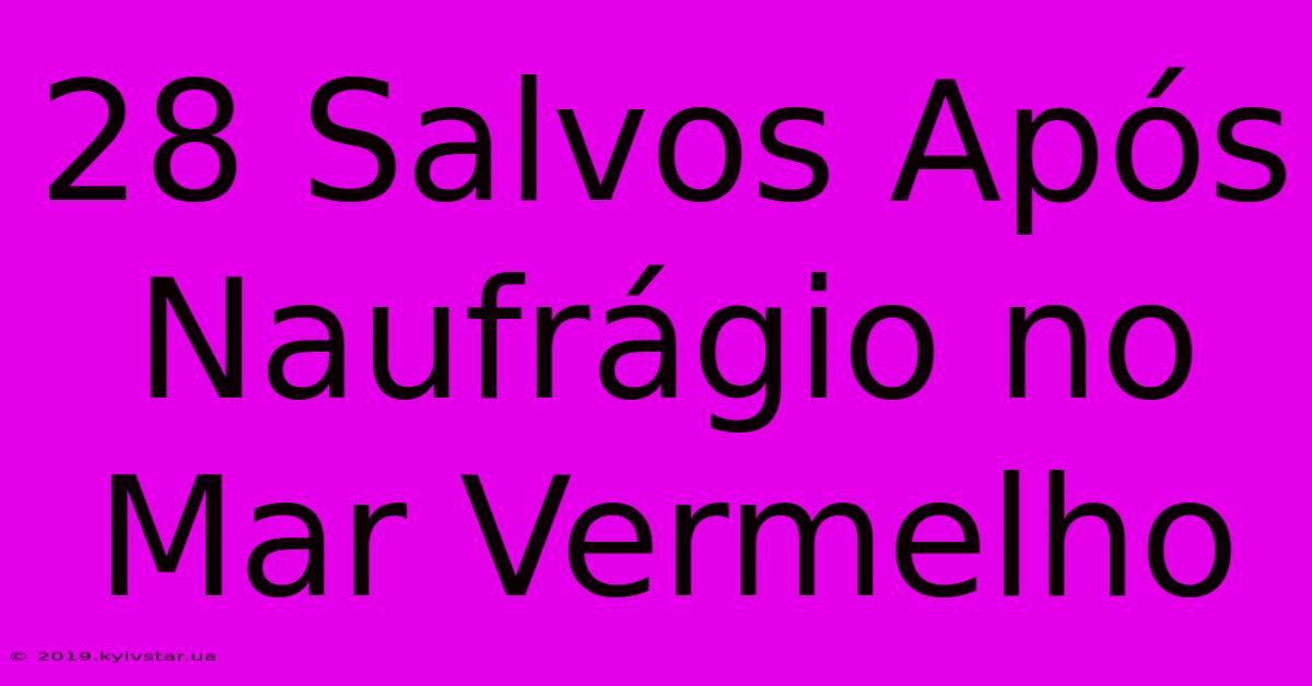 28 Salvos Após Naufrágio No Mar Vermelho