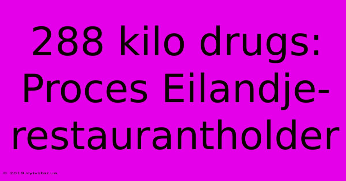 288 Kilo Drugs: Proces Eilandje-restaurantholder