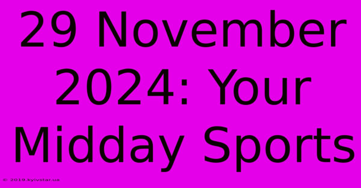 29 November 2024: Your Midday Sports