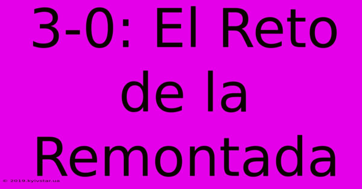 3-0: El Reto De La Remontada