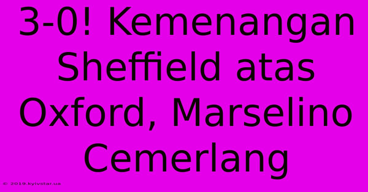 3-0! Kemenangan Sheffield Atas Oxford, Marselino Cemerlang