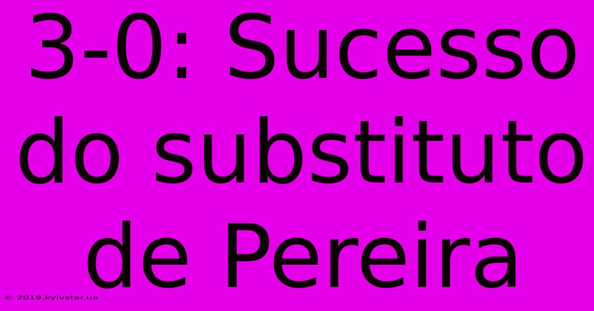 3-0: Sucesso Do Substituto De Pereira