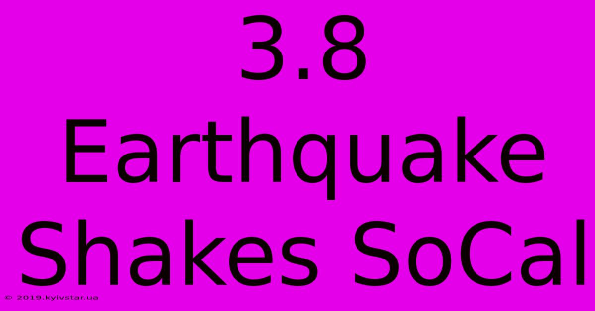 3.8 Earthquake Shakes SoCal