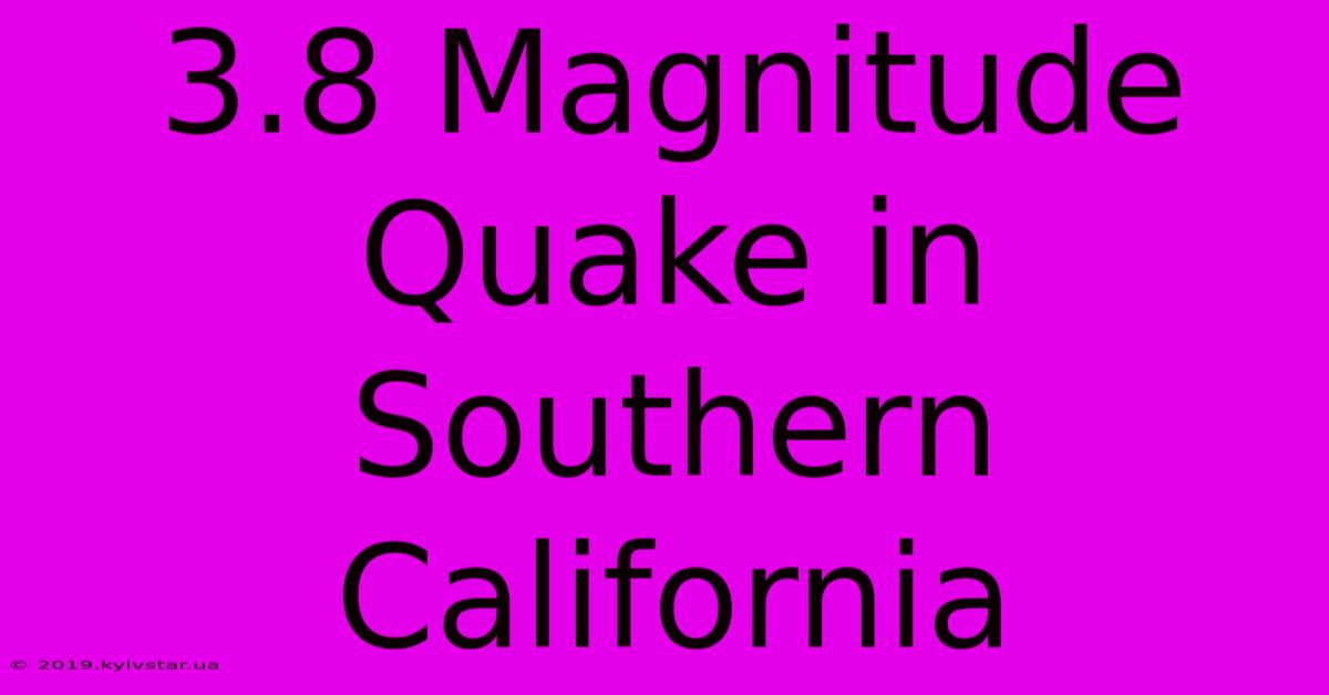 3.8 Magnitude Quake In Southern California