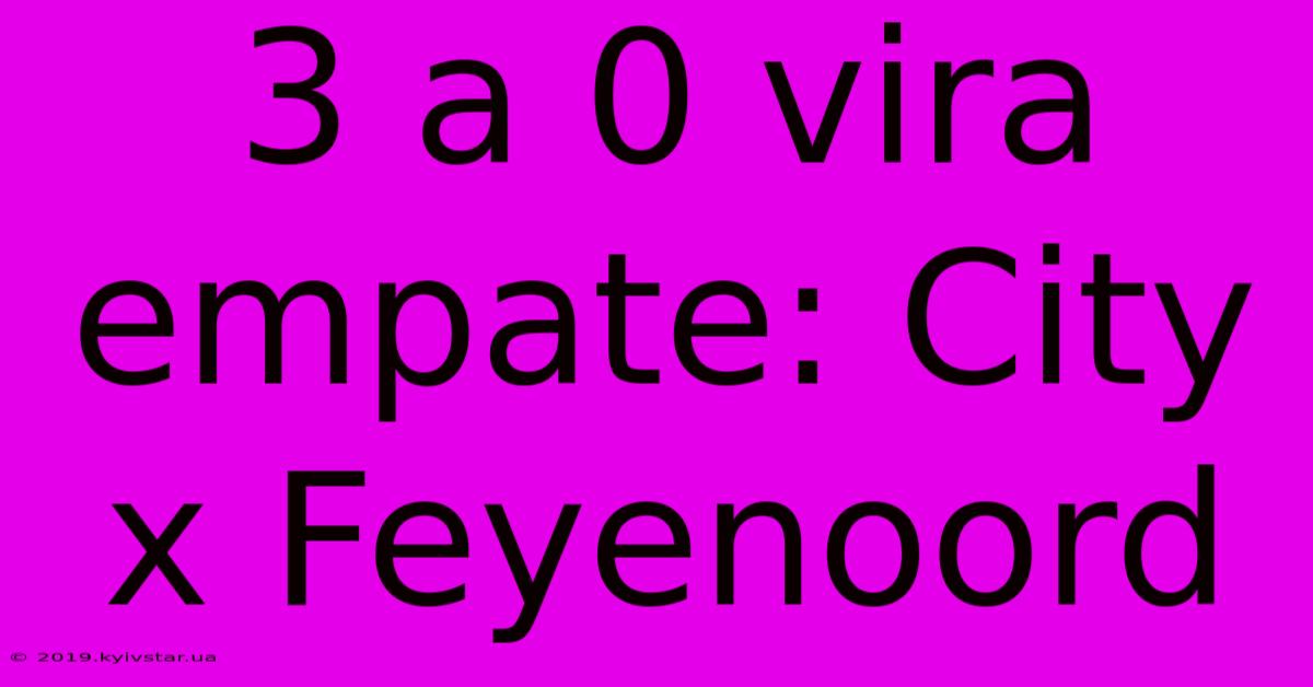 3 A 0 Vira Empate: City X Feyenoord