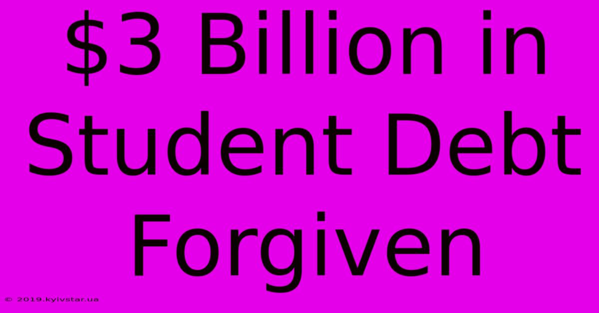 $3 Billion In Student Debt Forgiven