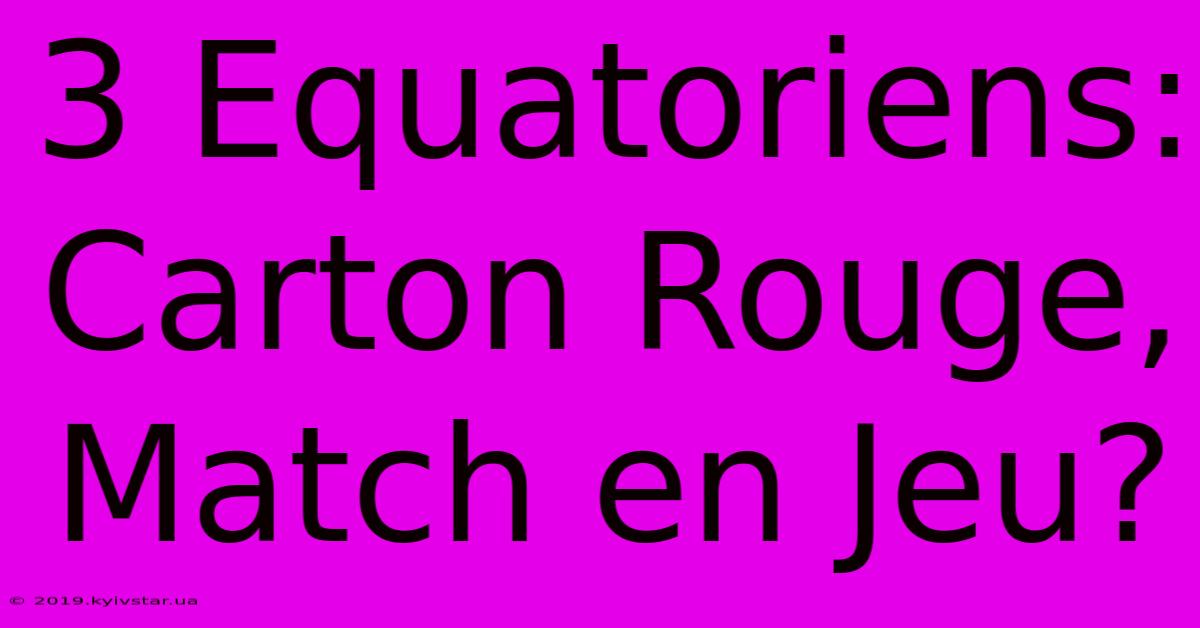 3 Equatoriens: Carton Rouge, Match En Jeu?