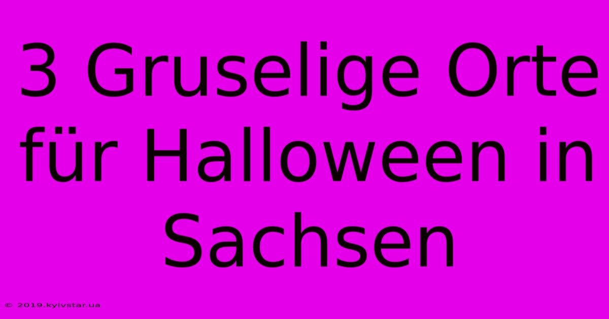 3 Gruselige Orte Für Halloween In Sachsen