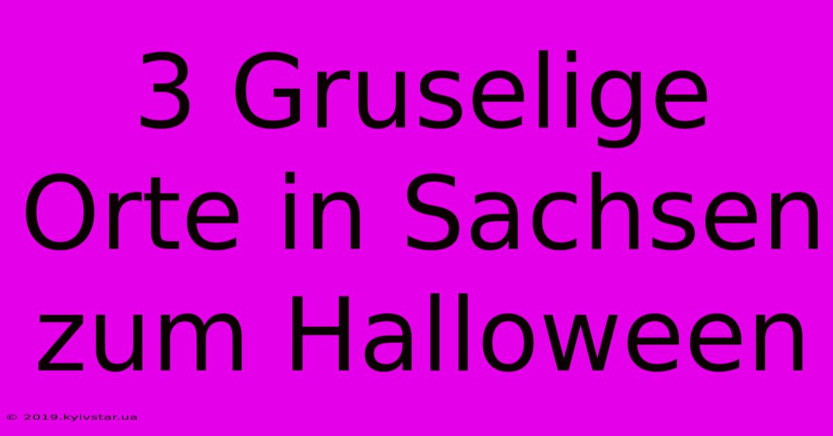 3 Gruselige Orte In Sachsen Zum Halloween 