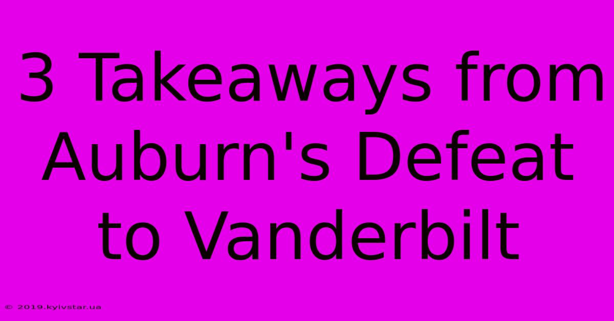 3 Takeaways From Auburn's Defeat To Vanderbilt