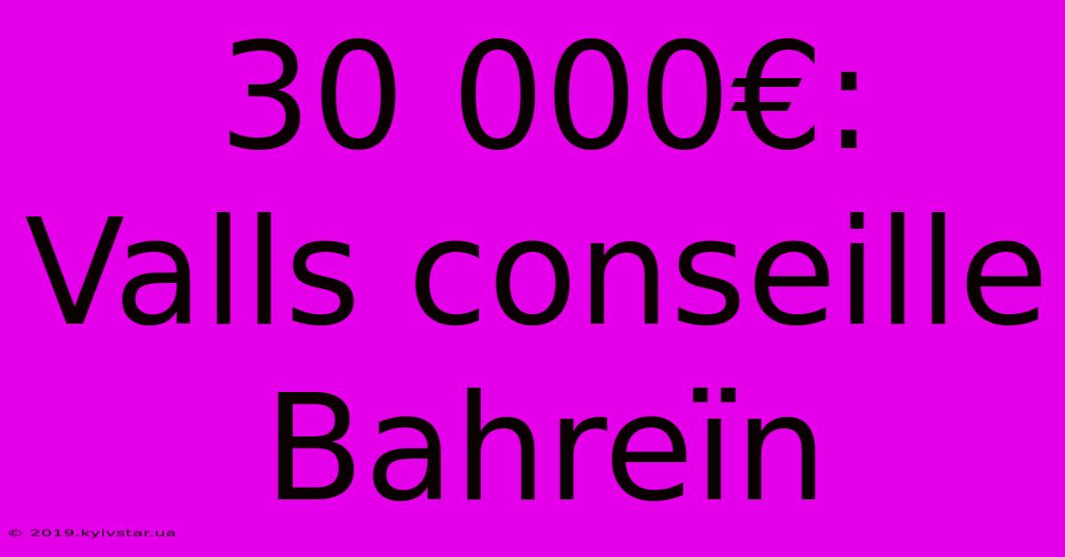 30 000€: Valls Conseille Bahreïn