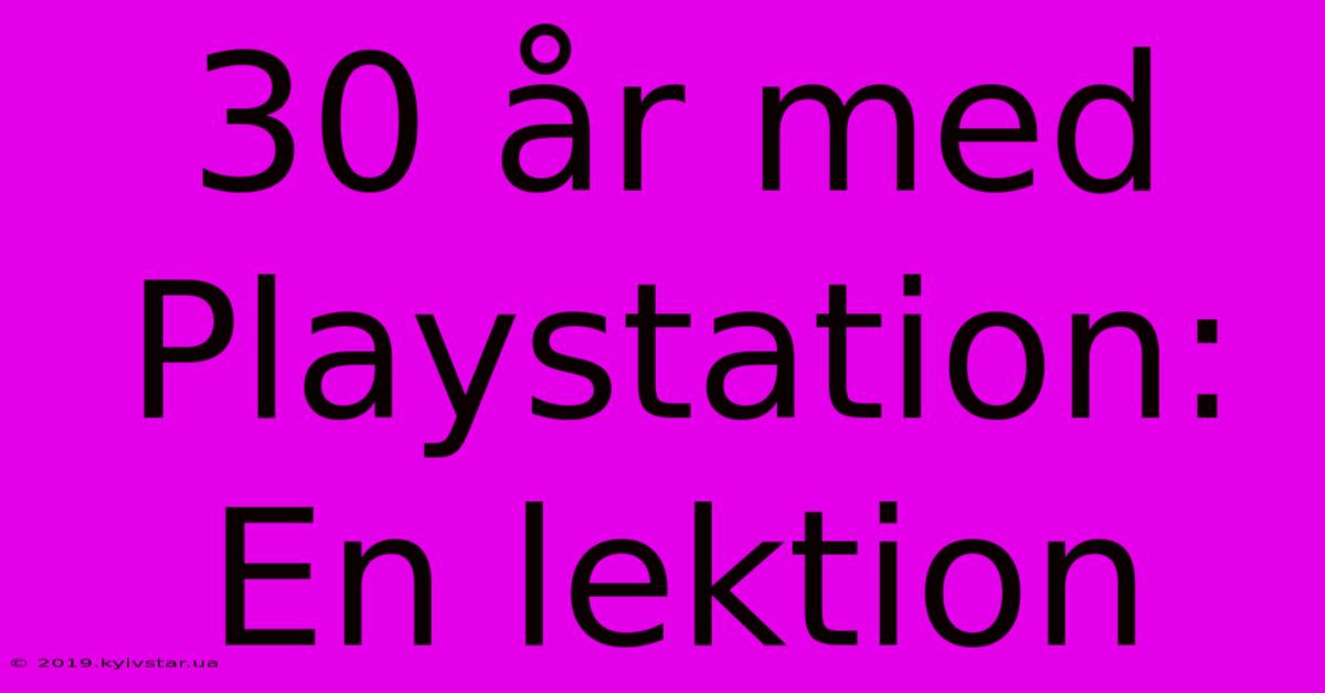 30 År Med Playstation: En Lektion