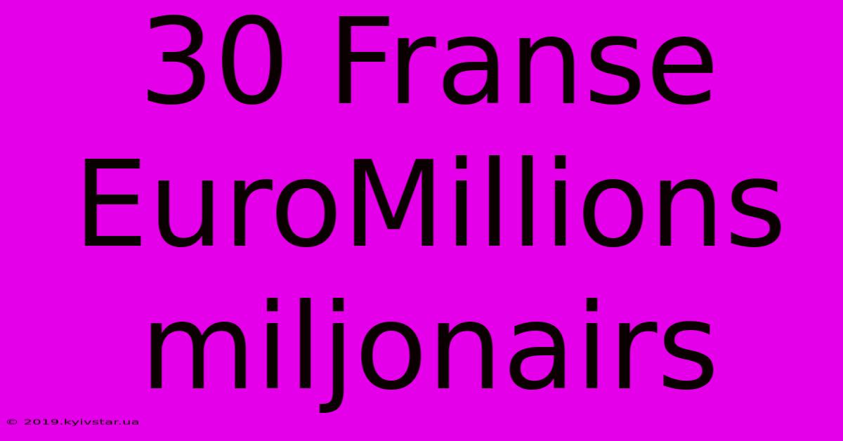 30 Franse EuroMillions Miljonairs