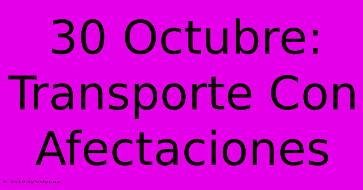 30 Octubre: Transporte Con Afectaciones 