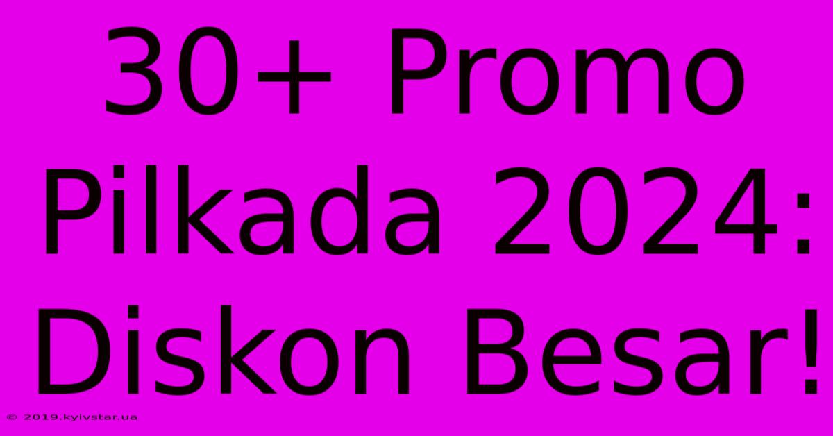 30+ Promo Pilkada 2024: Diskon Besar!