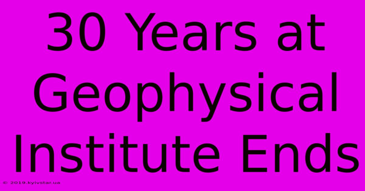 30 Years At Geophysical Institute Ends