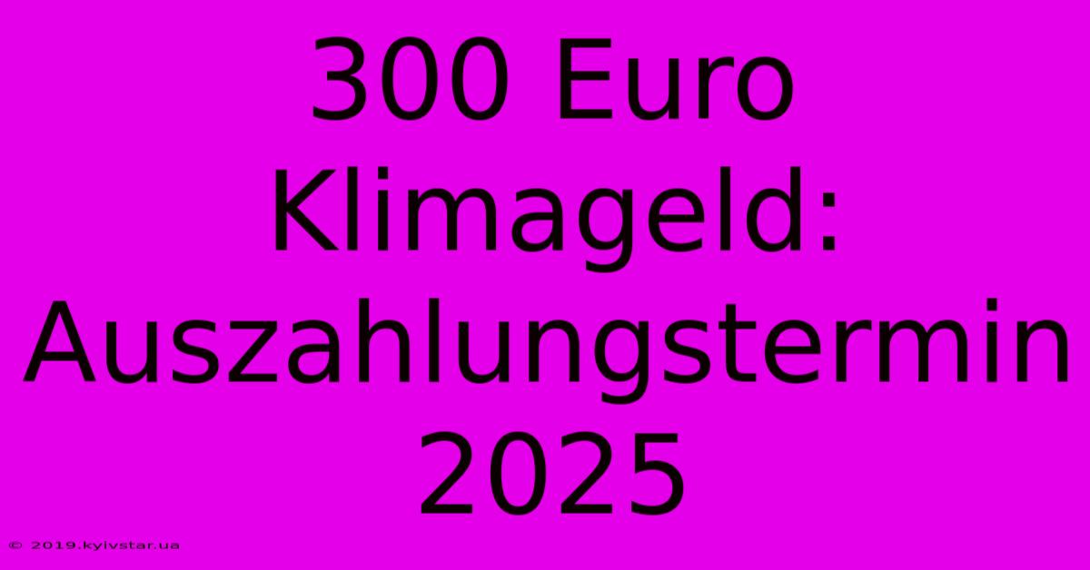 300 Euro Klimageld: Auszahlungstermin 2025