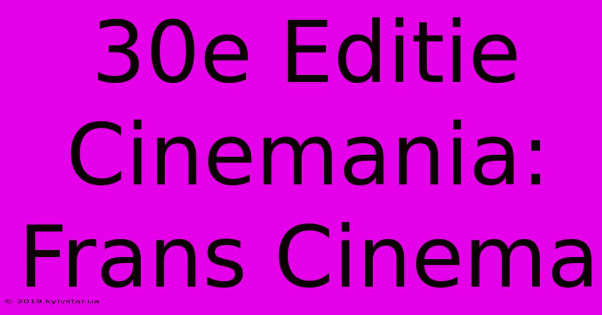 30e Editie Cinemania: Frans Cinema