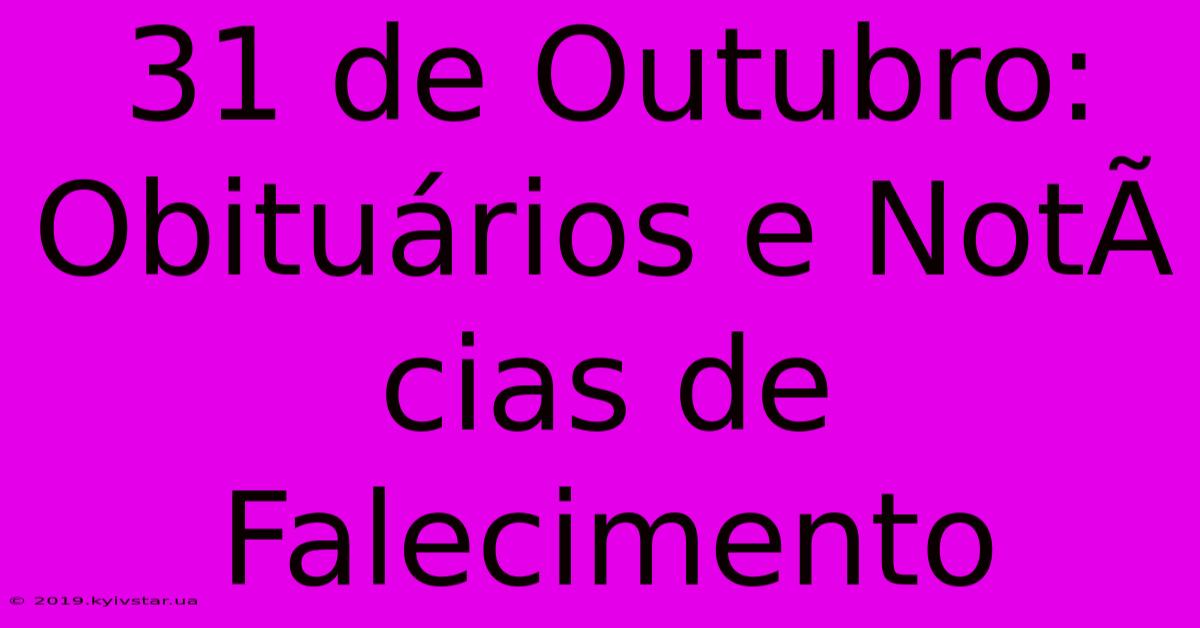 31 De Outubro: Obituários E NotÃ­cias De Falecimento