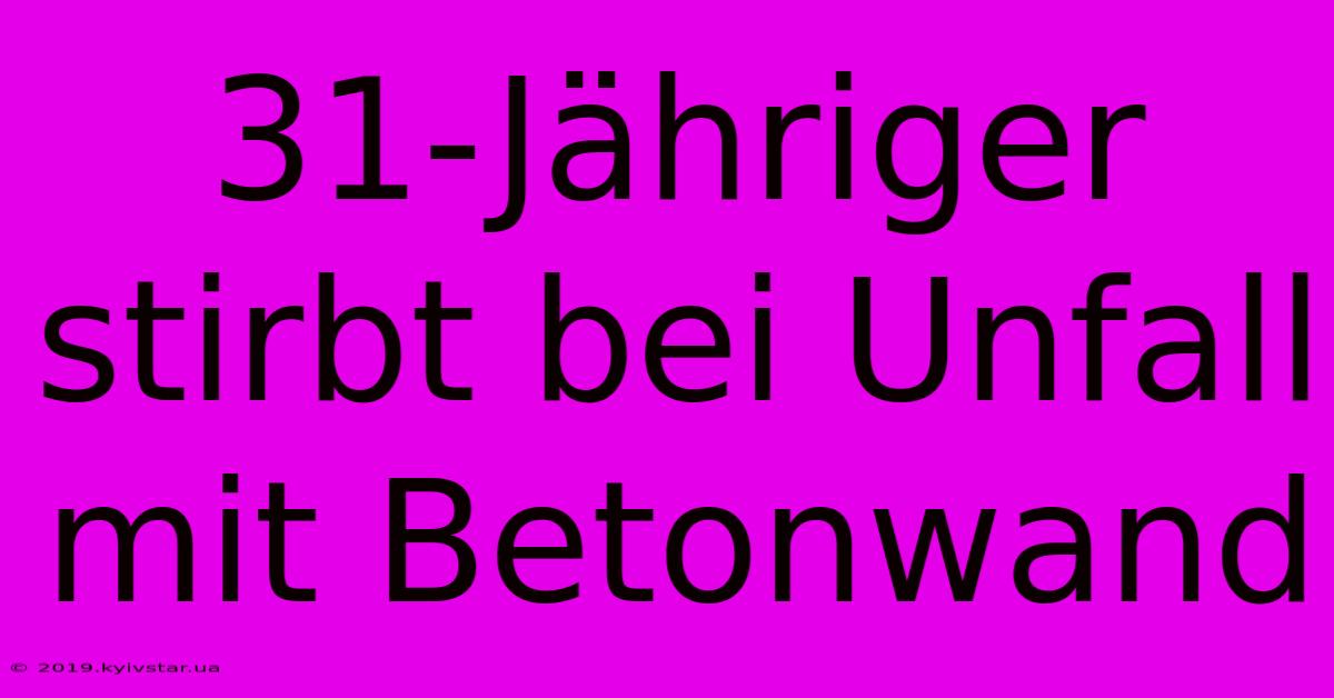 31-Jähriger Stirbt Bei Unfall Mit Betonwand