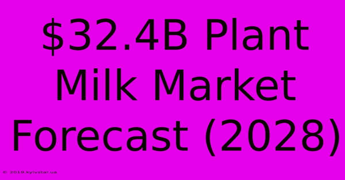 $32.4B Plant Milk Market Forecast (2028)