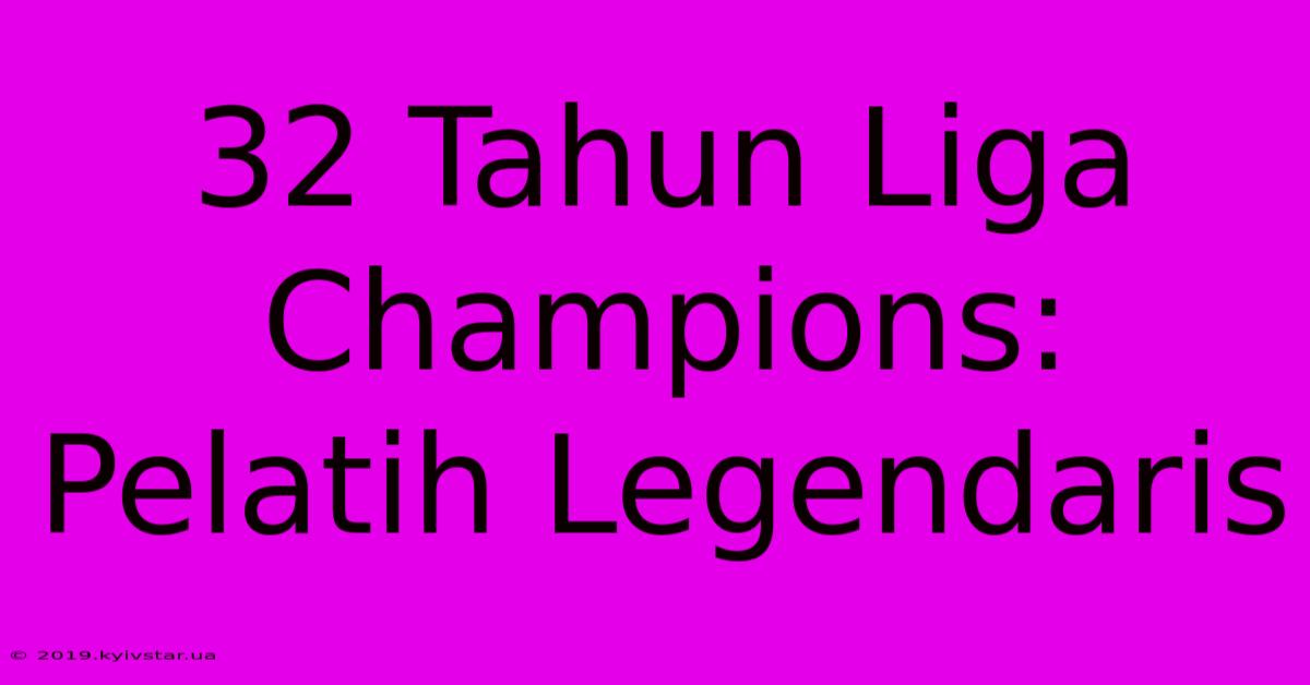 32 Tahun Liga Champions: Pelatih Legendaris