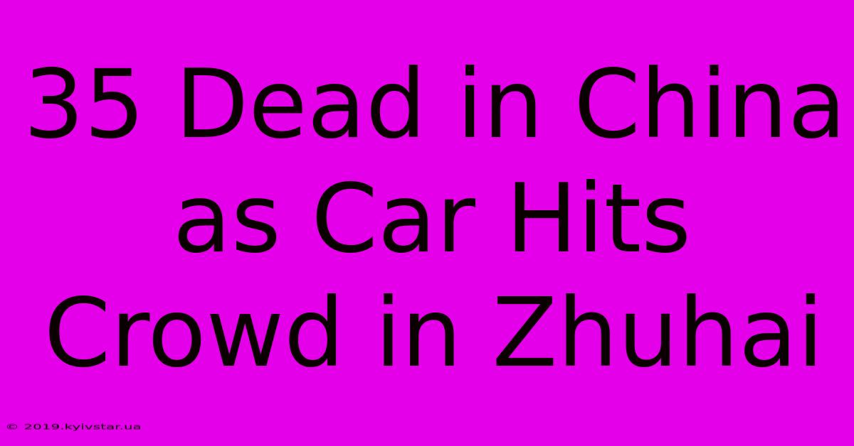 35 Dead In China As Car Hits Crowd In Zhuhai