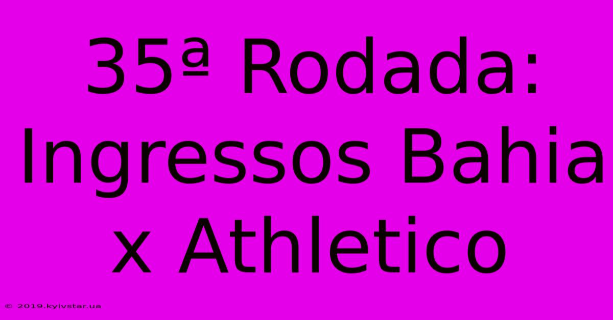 35ª Rodada: Ingressos Bahia X Athletico