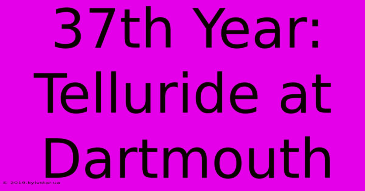 37th Year: Telluride At Dartmouth