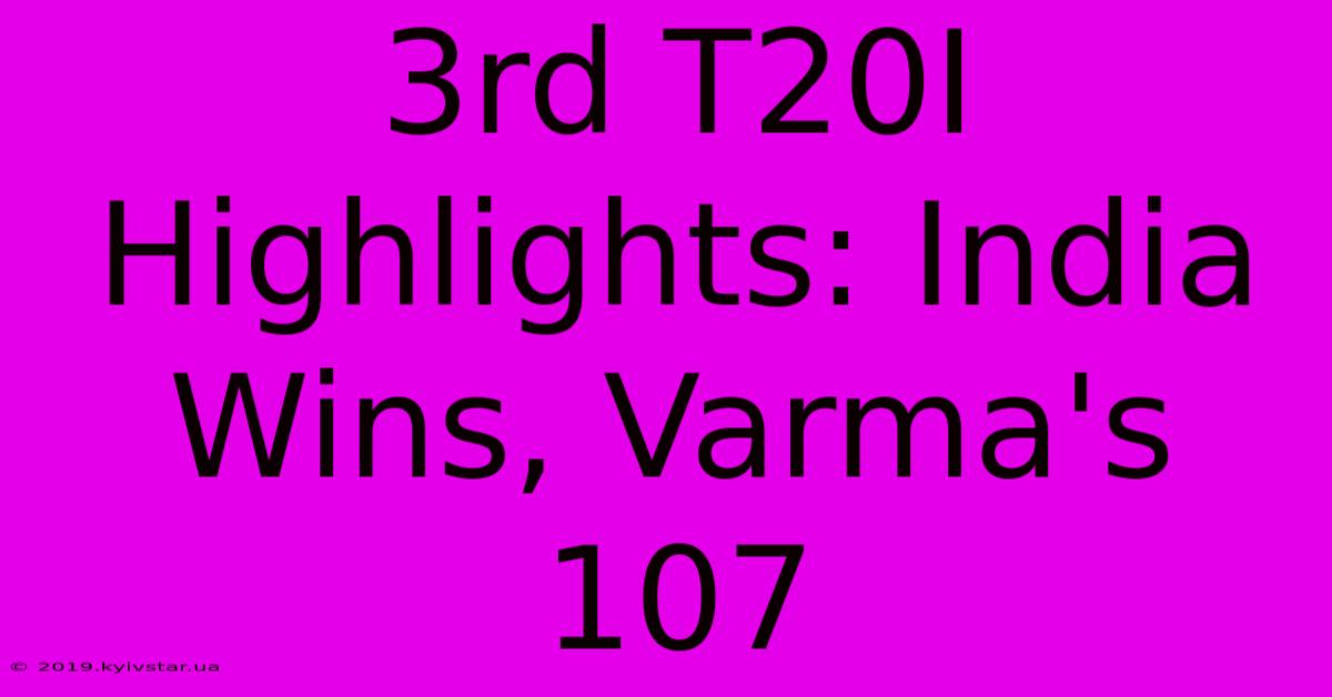 3rd T20I Highlights: India Wins, Varma's 107