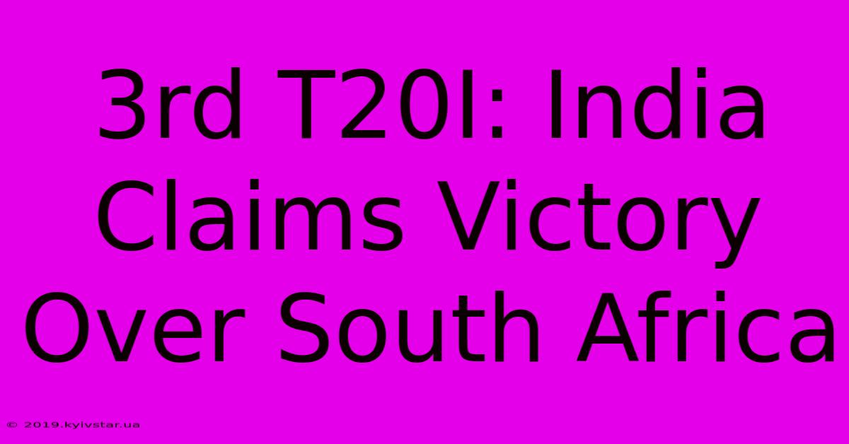 3rd T20I: India Claims Victory Over South Africa 