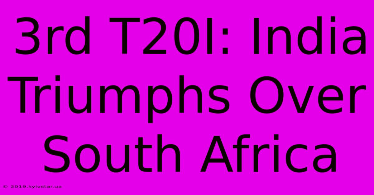 3rd T20I: India Triumphs Over South Africa