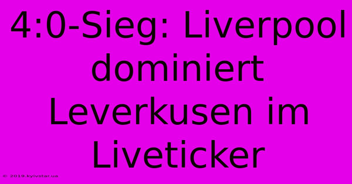 4:0-Sieg: Liverpool Dominiert Leverkusen Im Liveticker