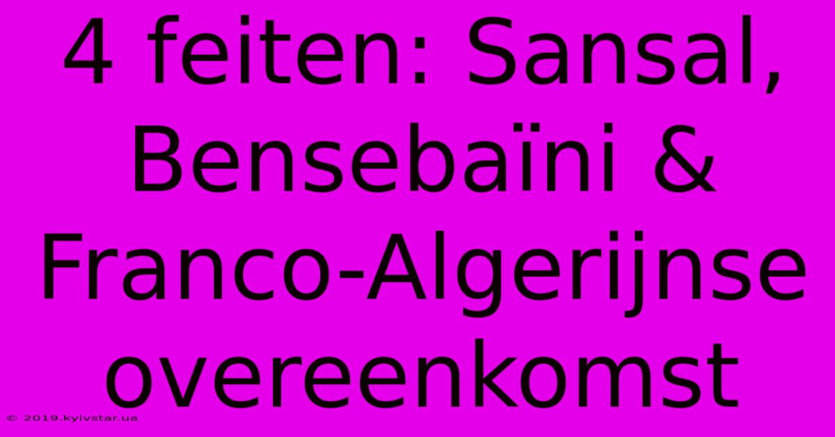 4 Feiten: Sansal, Bensebaïni & Franco-Algerijnse Overeenkomst