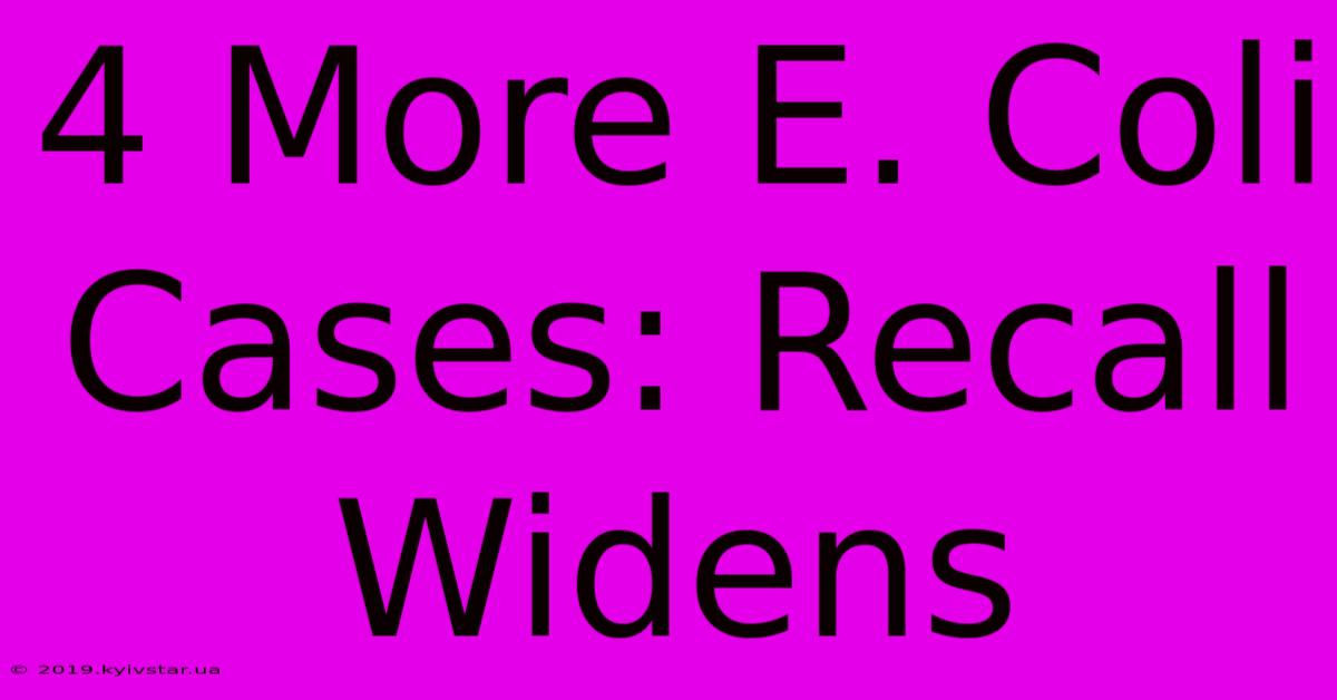 4 More E. Coli Cases: Recall Widens