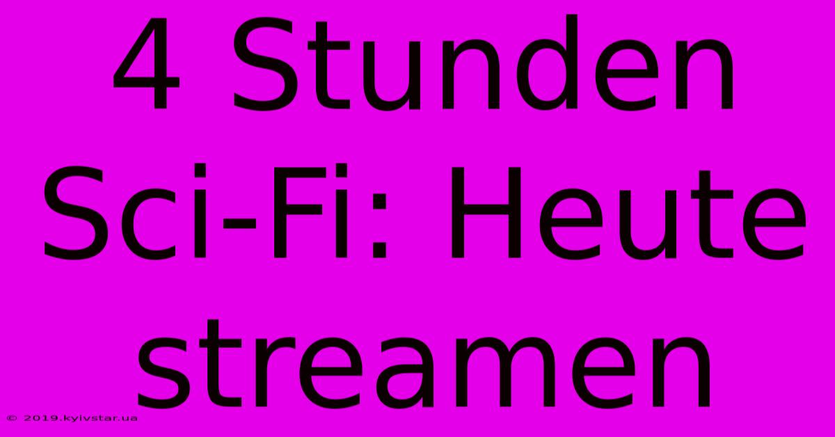 4 Stunden Sci-Fi: Heute Streamen