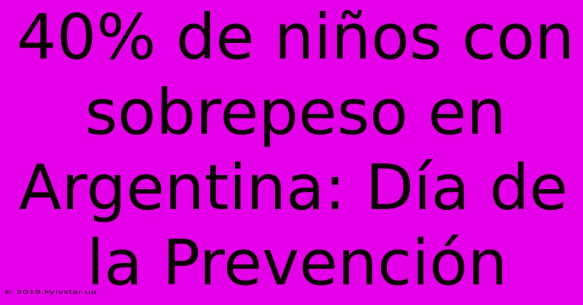 40% De Niños Con Sobrepeso En Argentina: Día De La Prevención