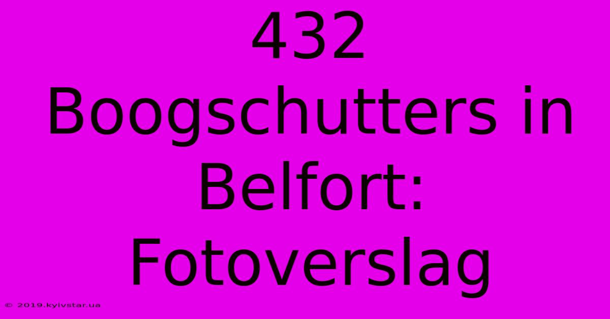 432 Boogschutters In Belfort: Fotoverslag