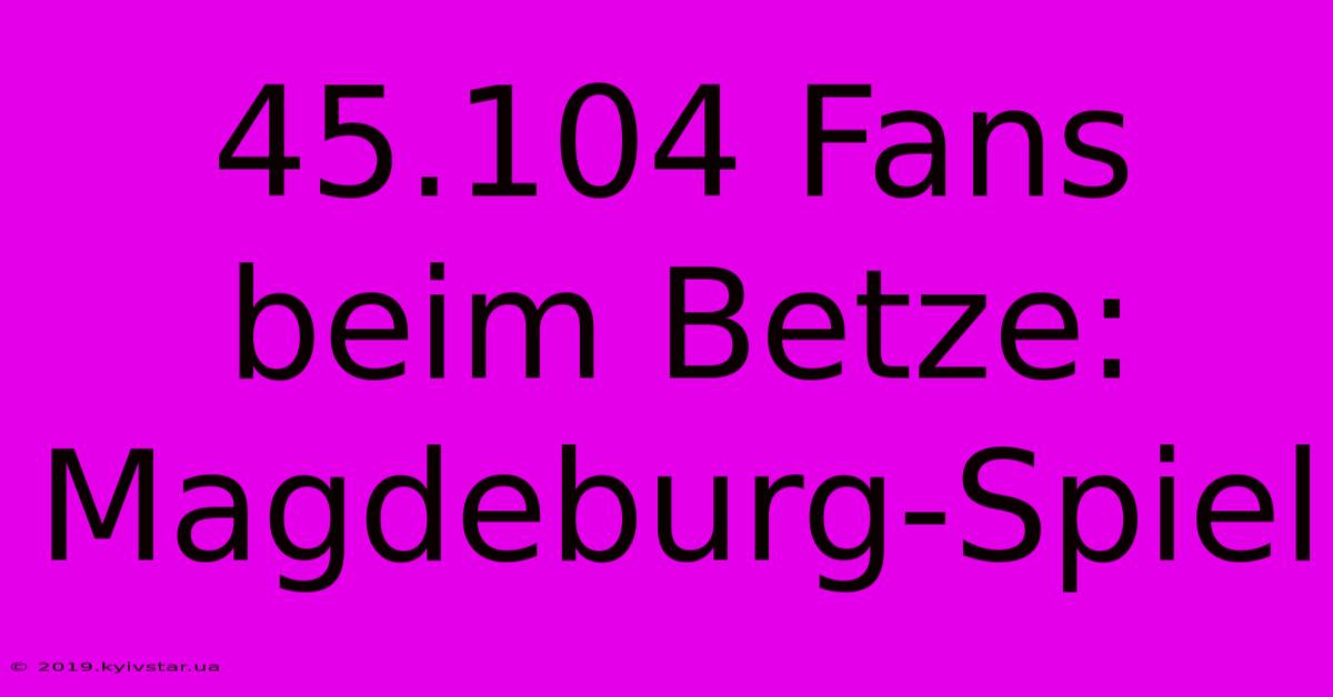 45.104 Fans Beim Betze: Magdeburg-Spiel