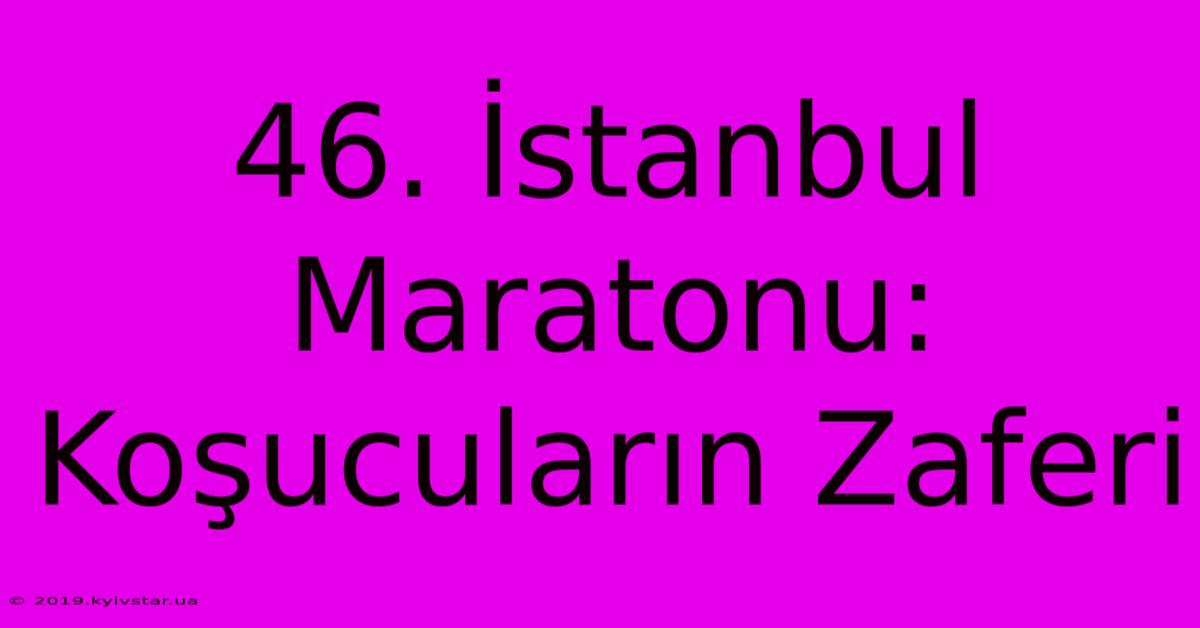 46. İstanbul Maratonu: Koşucuların Zaferi