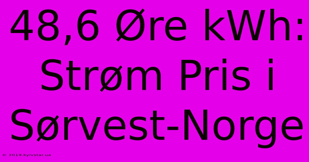 48,6 Øre KWh: Strøm Pris I Sørvest-Norge 