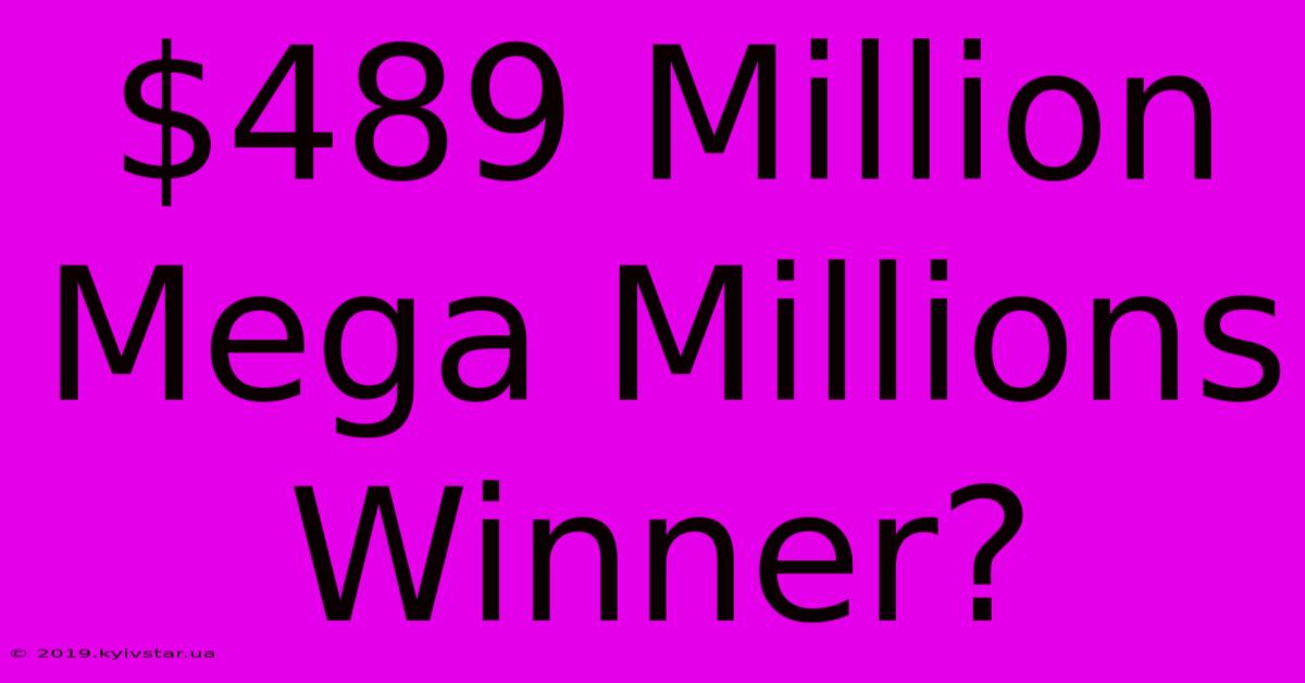 $489 Million Mega Millions Winner?