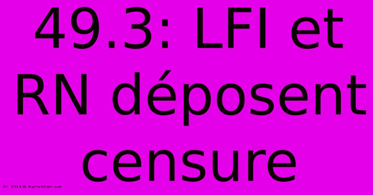 49.3: LFI Et RN Déposent Censure