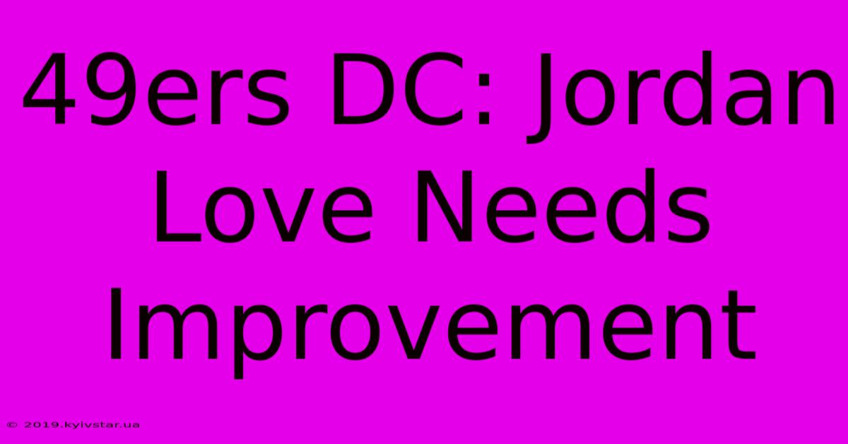 49ers DC: Jordan Love Needs Improvement