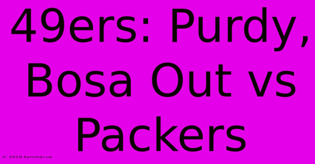 49ers: Purdy, Bosa Out Vs Packers