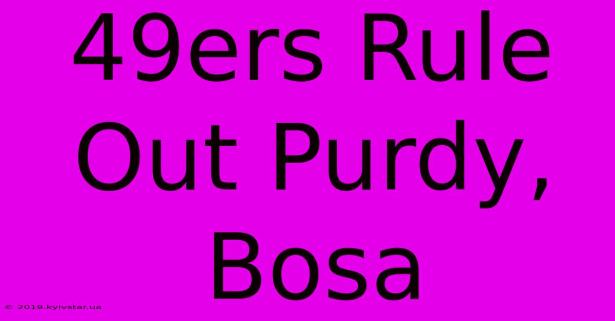 49ers Rule Out Purdy, Bosa