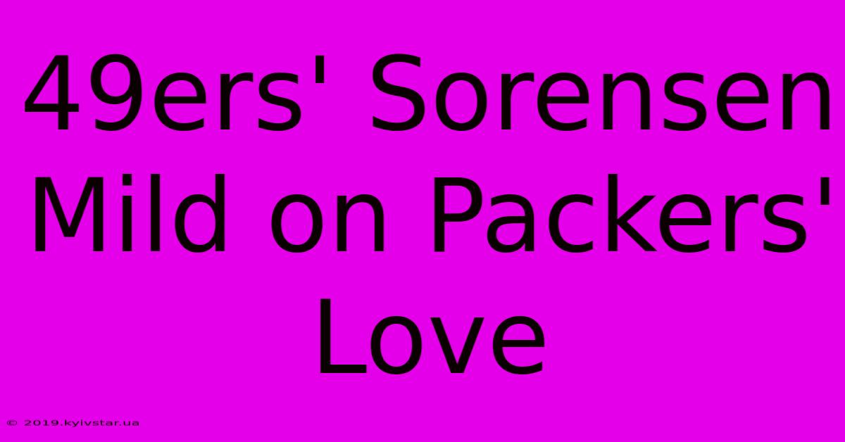 49ers' Sorensen Mild On Packers' Love